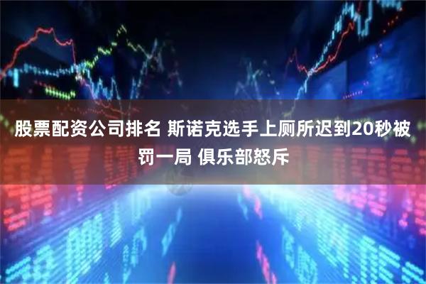 股票配资公司排名 斯诺克选手上厕所迟到20秒被罚一局 俱乐部怒斥